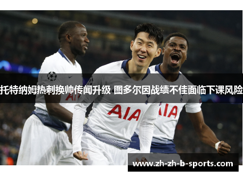 托特纳姆热刺换帅传闻升级 图多尔因战绩不佳面临下课风险