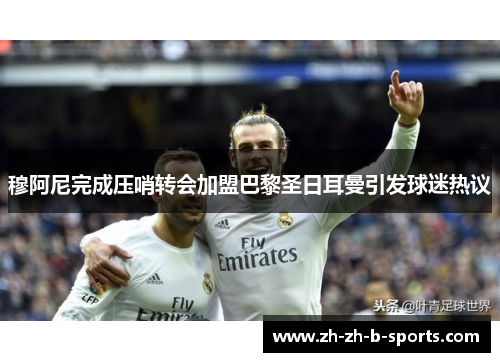 穆阿尼完成压哨转会加盟巴黎圣日耳曼引发球迷热议