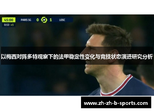以梅西对阵多特观察下的法甲稳定性变化与竞技状态演进研究分析 以梅西对阵多特观察下的法甲稳定性变化与竞技状态演进研究分析