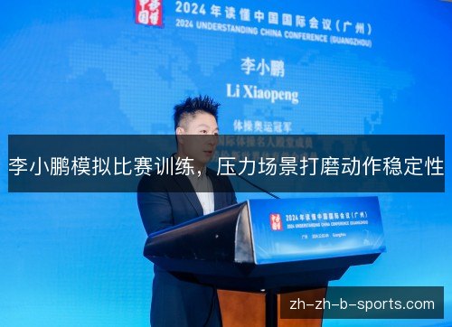 李小鹏模拟比赛训练，压力场景打磨动作稳定性